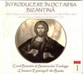 CD "INTRODUCERE IN OCTAIHIA BIZANTINA" - CORUL BIZANTIN AL SEMINARULUI TEOLOGIC LICEAL ORTODOX "CHESARIE EPISCOPUL" BUZAU 